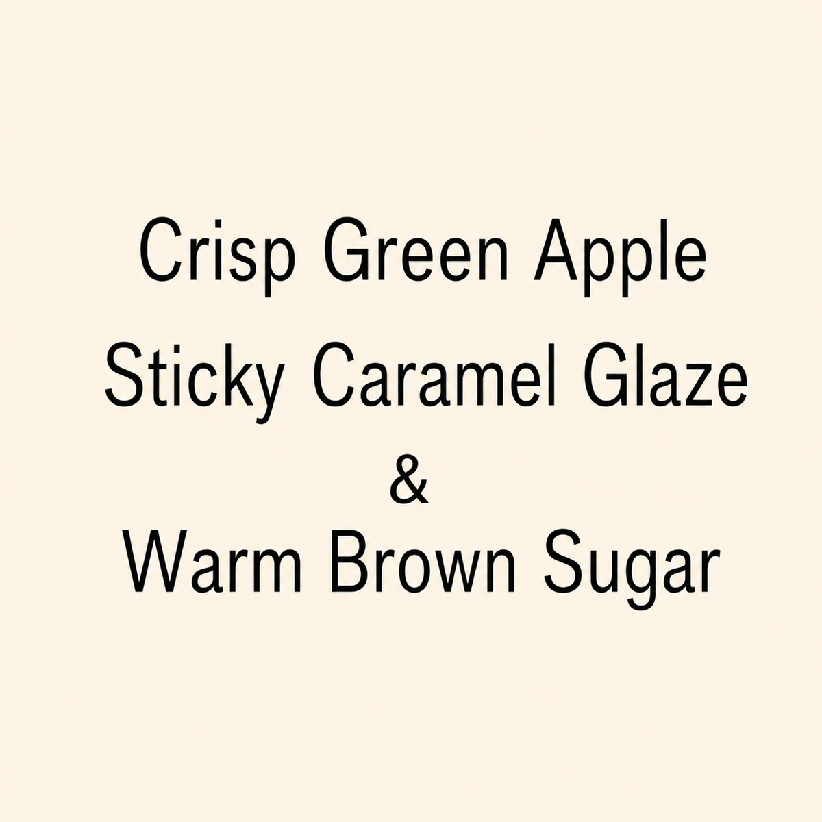 Text reading 'Crisp Green Apple, Sticky Caramel Glaze & Warm Brown Sugar' in black lettering on a plain warm cream background.