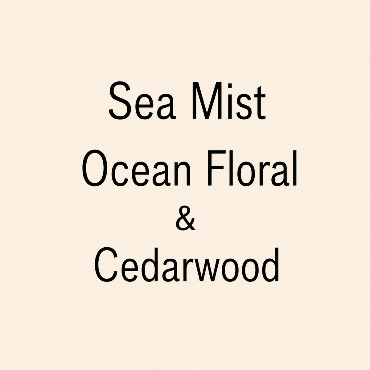 Text reading 'Sea Mist Ocean Floral & Cedarwood' in black lettering on a plain warm cream background.