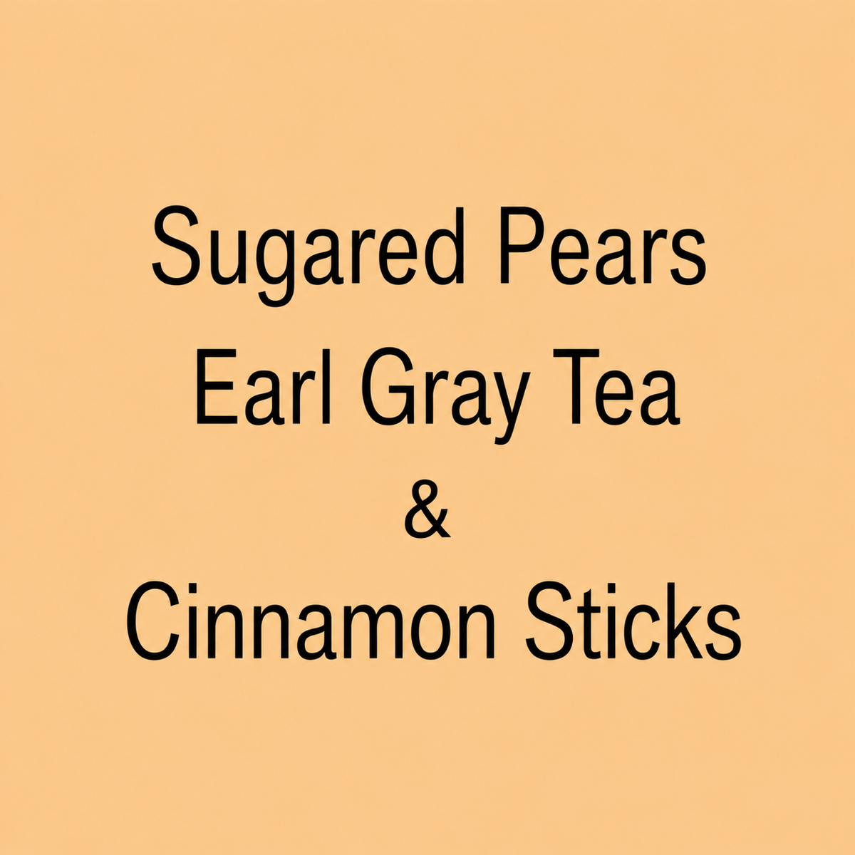 Text reading 'Sugared Pears Earl Gray Tea & Cinnamon Sticks' in black on a solid warm peach background.