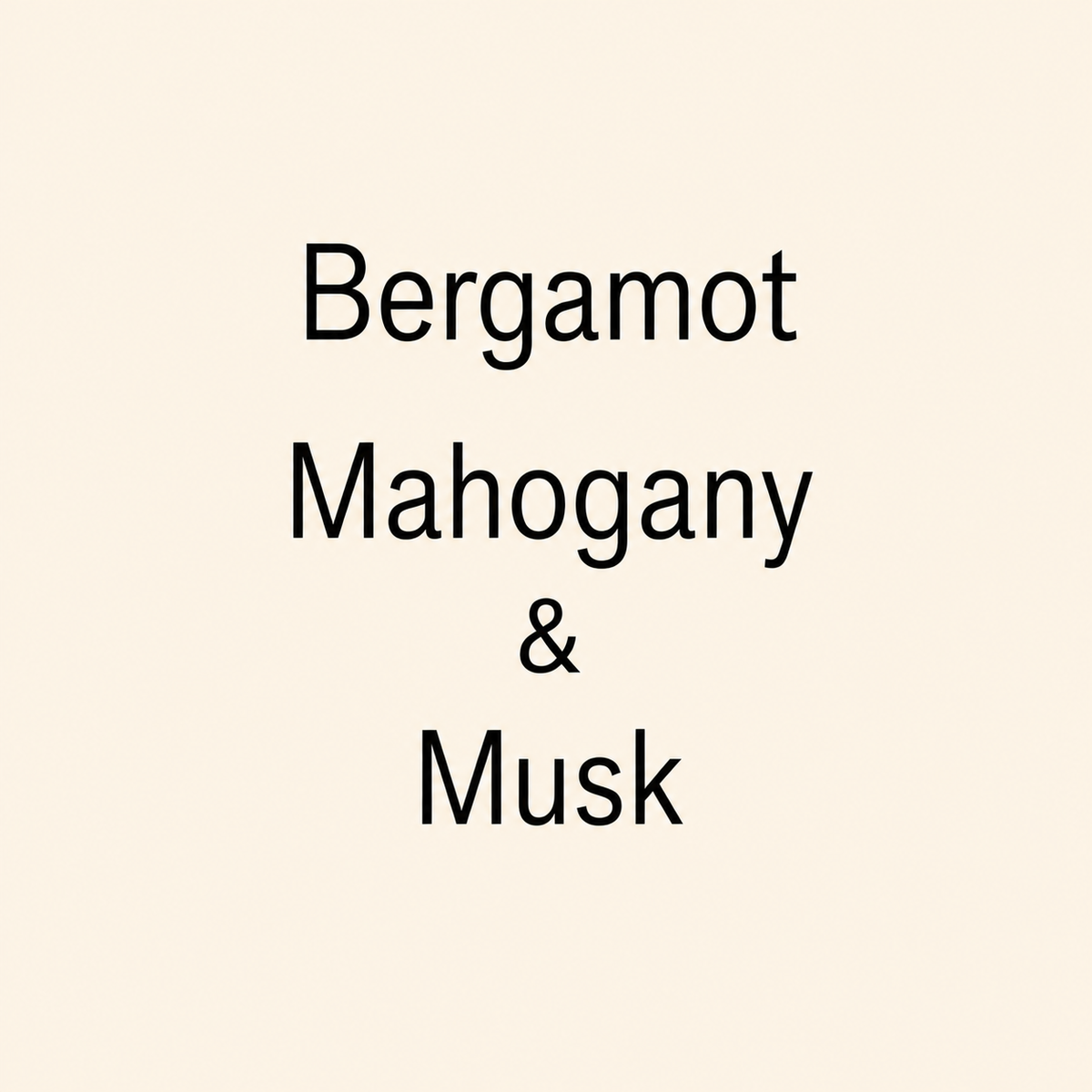 Text reading 'Bergamot Mahogany & Musk' in black lettering on a plain warm cream background.