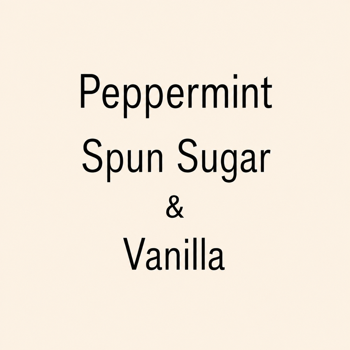 Text reading 'Peppermint, Spun Sugar & Vanilla' in black lettering on a plain warm cream background.
