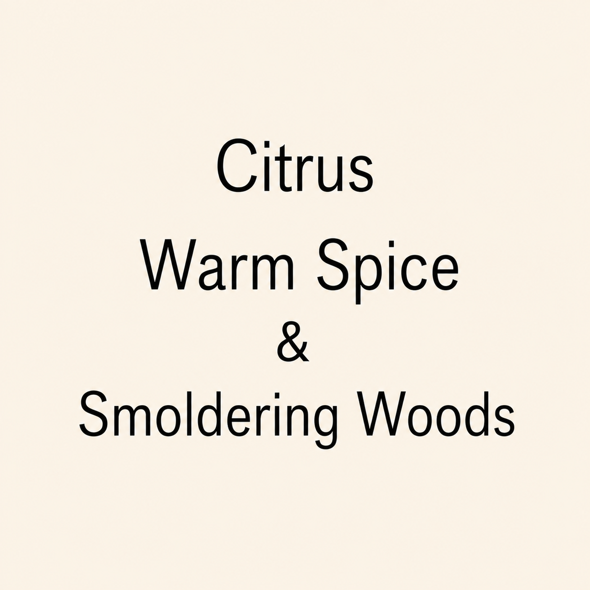 Text reading 'Citrus Warm Spice & Smoldering Woods' in black lettering on a plain warm cream background.