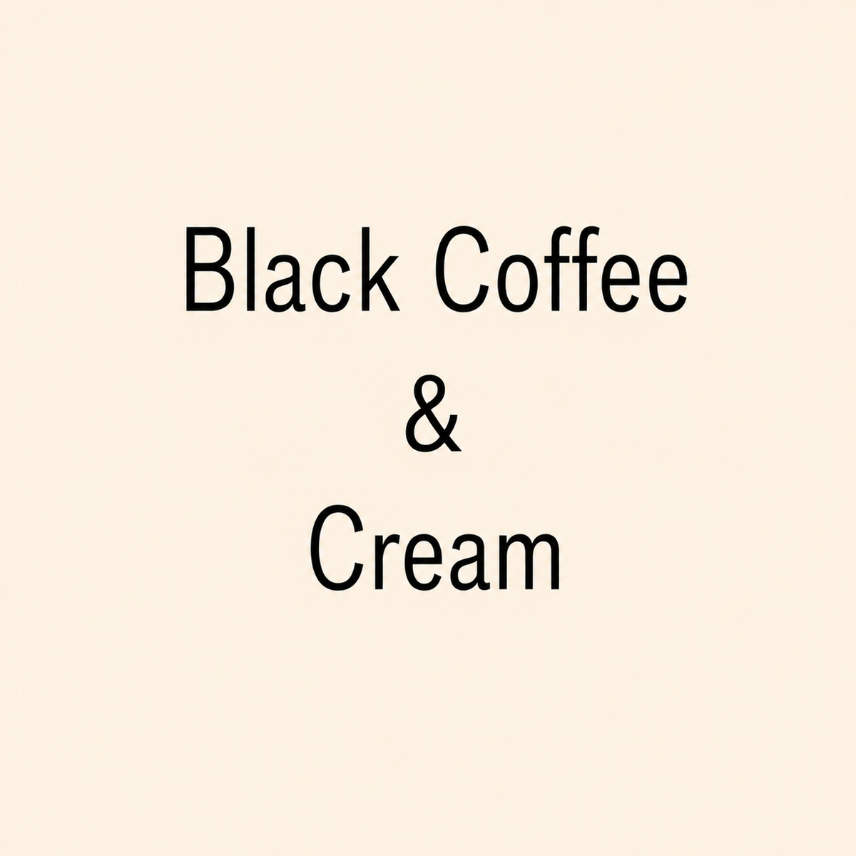 Text reading 'Black Coffee & Cream' in black lettering on a plain warm cream background.